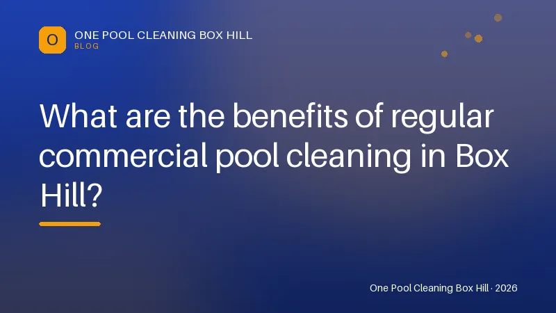 What are the benefits of regular commercial pool cleaning in Box Hill? — Tips article by One Pool Cleaning Box Hill